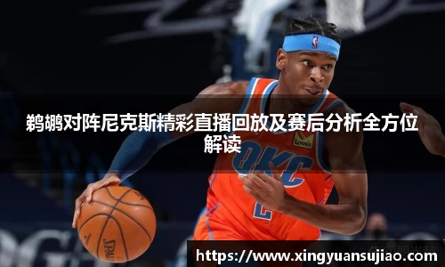 鹈鹕对阵尼克斯精彩直播回放及赛后分析全方位解读