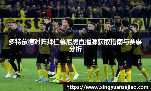 多特蒙德对阵拜仁慕尼黑直播源获取指南与赛事分析